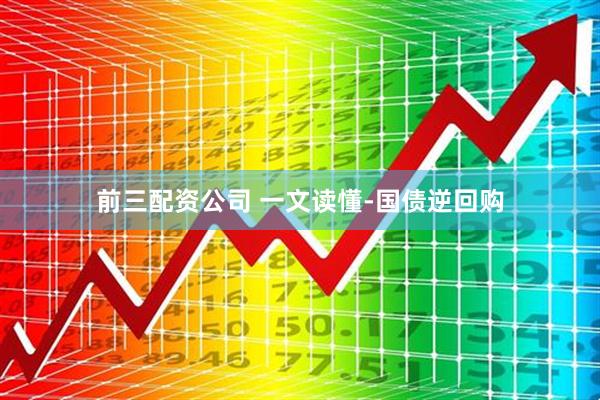 前三配资公司 一文读懂-国债逆回购